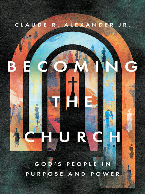 Title details for Becoming the Church by Claude R. Alexander - Available